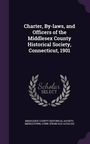 Charter, By-Laws, and Officers of the Middlesex County Historical Society, Connecticut, 1901