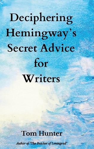 Deciphering Hemingway's Secret Advice for Writers