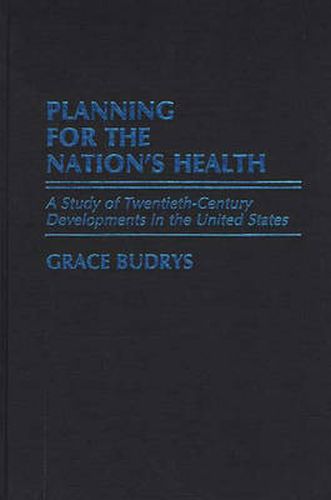 Cover image for Planning for the Nation's Health: A Study of Twentieth-Century Developments in the United States