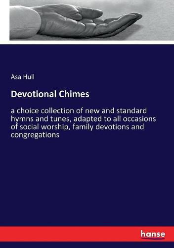 Cover image for Devotional Chimes: a choice collection of new and standard hymns and tunes, adapted to all occasions of social worship, family devotions and congregations