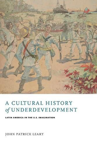 Cover image for A Cultural History of Underdevelopment: Latin America in the U.S. Imagination