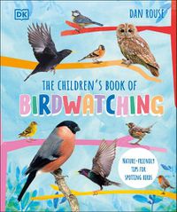 Cover image for The Children's Book of Birdwatching: Nature-Friendly Tips for Spotting Birds