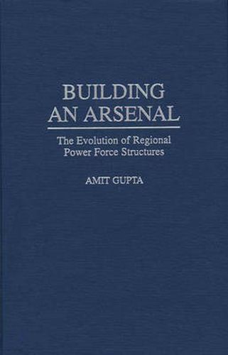 Building an Arsenal: The Evolution of Regional Power Force Structures