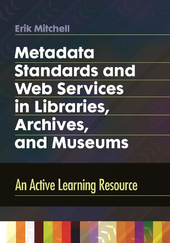 Cover image for Metadata Standards and Web Services in Libraries, Archives, and Museums: An Active Learning Resource