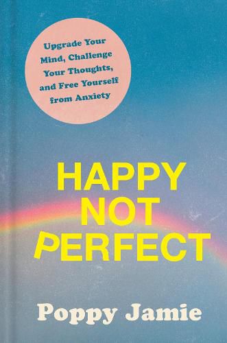 Cover image for Happy Not Perfect: Upgrade Your Mind, Challenge Your Thoughts, and Free Yourself from Anxiety