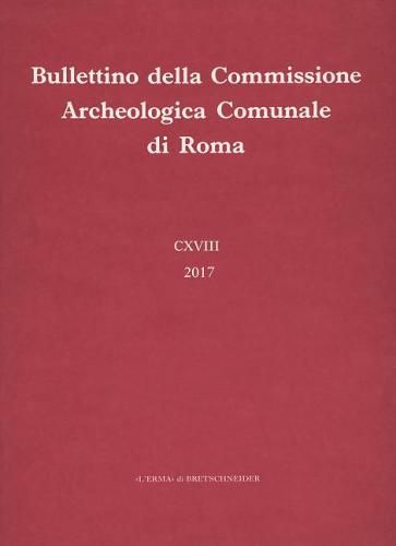 Bullettino Della Commissione Archeologica Comunale Di Roma. 118, 2017