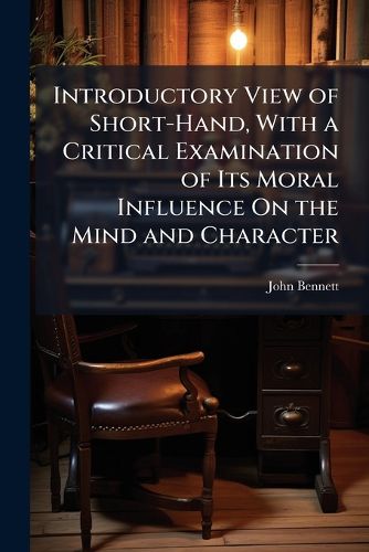 Cover image for Introductory View of Short-Hand, with a Critical Examination of Its Moral Influence on the Mind and Character
