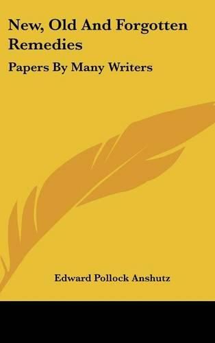 New, Old and Forgotten Remedies: Papers by Many Writers