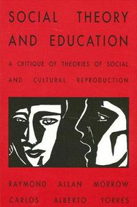 Cover image for Social Theory and Education: A Critique of Theories of Social and Cultural Reproduction