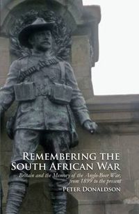 Cover image for Remembering the South African War: Britain and the Memory of the Anglo-Boer War, from 1899 to the Present