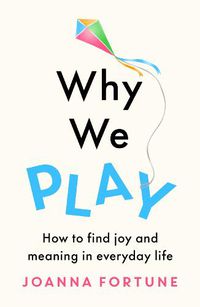 Cover image for Why We Play: How to find joy and meaning in everyday life