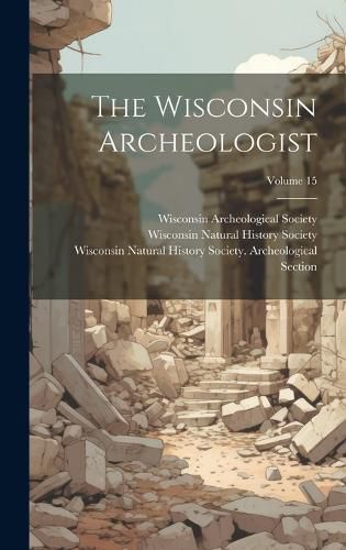 Cover image for The Wisconsin Archeologist; Volume 15