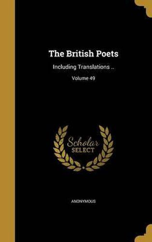 Cover image for The British Poets: Including Translations ..; Volume 49