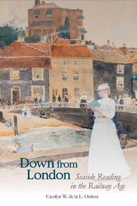 Cover image for Down from London: Seaside Reading in the Railway Age