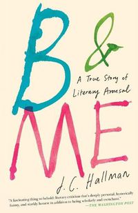 Cover image for B & Me: A True Story of Literary Arousal