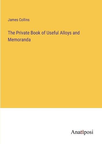 The Private Book of Useful Alloys and Memoranda