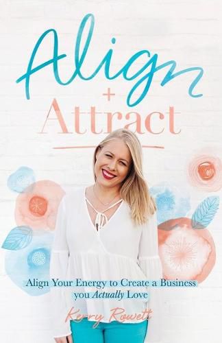 Cover image for Align + Attract: Align Your Energy to Create a Business you Actually Love