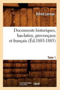 Cover image for Documents Historiques, Bas-Latins, Provencaux Et Francais: Tome 1 (Ed.1883-1885)