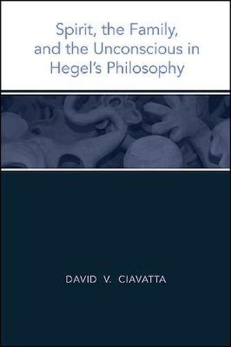 Cover image for Spirit, the Family, and the Unconscious in Hegel's Philosophy