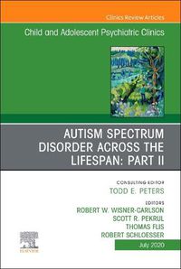 Cover image for Autism Spectrum Disorder Across The Lifespan Part II, An Issue of Child And Adolescent Psychiatric Clinics of North America