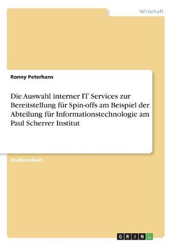 Cover image for Die Auswahl interner IT Services zur Bereitstellung fuer Spin-offs am Beispiel der Abteilung fuer Informationstechnologie am Paul Scherrer Institut