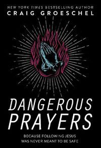 Cover image for Dangerous Prayers: Because Following Jesus Was Never Meant to Be Safe