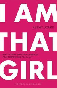 Cover image for I am That Girl: How to Speak Your Truth, Discover Your Purpose & #bethatgirl