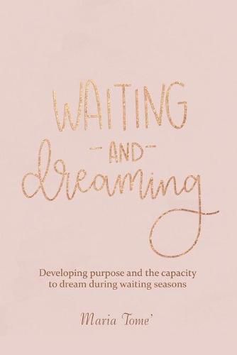 Cover image for Waiting and Dreaming: Developing Purpose and the Capacity to Dream During Waiting Seasons