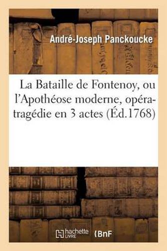 La Bataille de Fontenoy, Ou l'Apotheose Moderne, Opera-Tragedie En 3 Actes