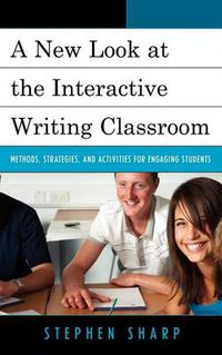 Cover image for A New Look at the Interactive Writing Classroom: Methods, Strategies, and Activities to Engage Students