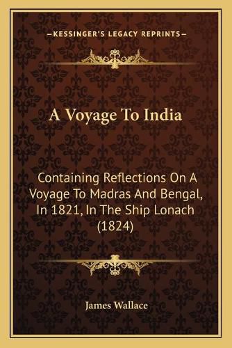 A Voyage to India: Containing Reflections on a Voyage to Madras and Bengal, in 1821, in the Ship Lonach (1824)