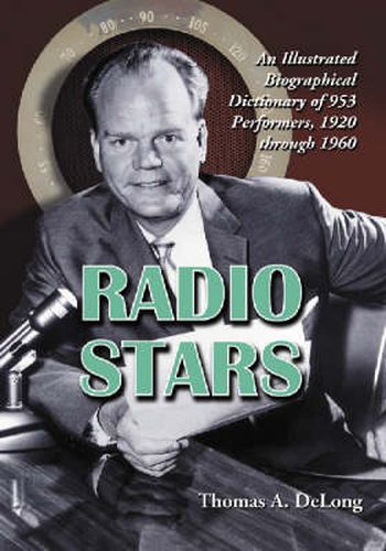 Radio Stars: An Illustrated Biographical Dictionary of 953 Performers, 1920 Through 1960