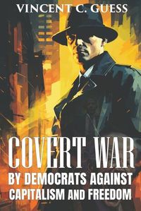 Cover image for Covert War by Democrats Against Capitalism and Freedom