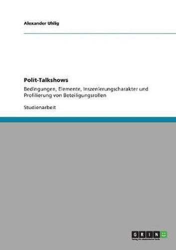 Cover image for Polit-Talkshows: Bedingungen, Elemente, Inszenierungscharakter und Profilierung von Beteiligungsrollen