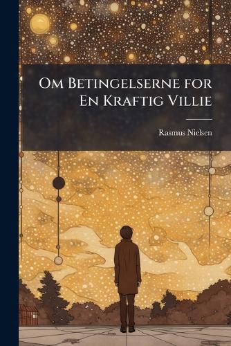 Cover image for Om Betingelserne for En Kraftig Villie: Sex Forel Sninger