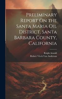 Cover image for Preliminary Report On the Santa Maria Oil District, Santa Barbara County, California