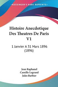 Cover image for Histoire Anecdotique Des Theatres de Paris V1: 1 Janvier a 31 Mars 1896 (1896)