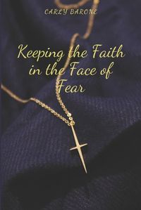 Cover image for Keeping the Faith in the Face of Fear