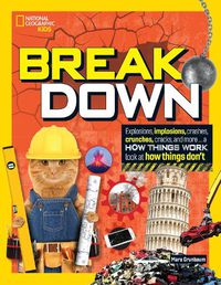 Cover image for Break Down!: Explosions, Implosions, Crashes, Crunches, Cracks, and More ... a How Things Work Look at How Things Break