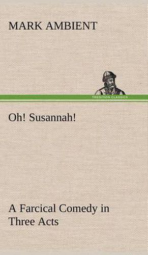 Cover image for Oh! Susannah! A Farcical Comedy in Three Acts