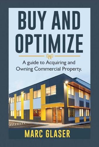 Cover image for Buy and Optimize: A Guide to Acquiring and Owning Commercial Property