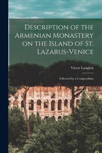 Cover image for Description of the Armenian Monastery on the Island of St. Lazarus-Venice; Followed by a Compendium