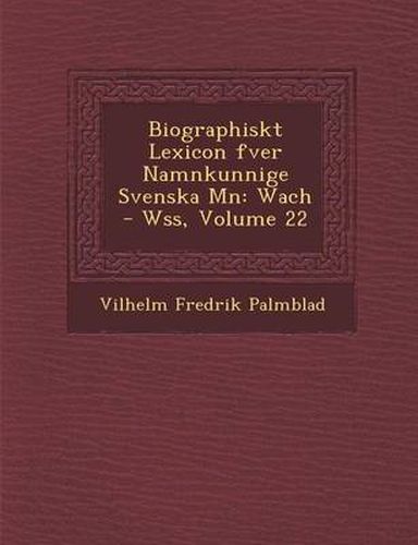 Cover image for Biographiskt Lexicon Fver Namnkunnige Svenska M N: Wach - W SS, Volume 22