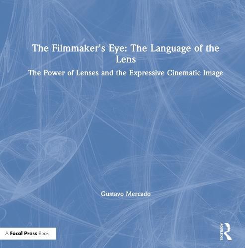 Cover image for The Filmmaker's Eye: The Language of the Lens: The Power of Lenses and the Expressive Cinematic Image