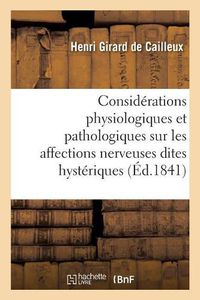 Cover image for Considerations Physiologiques Et Pathologiques Sur Les Affections Nerveuses Dites Hysteriques