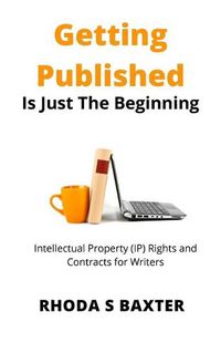 Cover image for Getting Published is Just the Beginning: A guide to Intellectual Property (IP) Rights for traditionally published authors and creative writing students