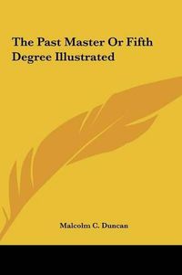 Cover image for The Past Master or Fifth Degree Illustrated