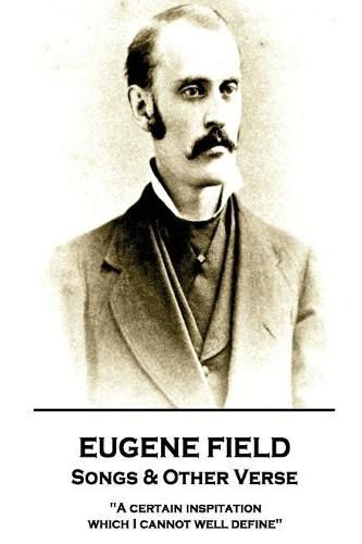 Cover image for Eugene Field - Songs & Other Verse: A Certain Inspitation Which I Cannot Well Define