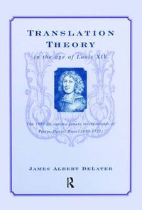 Cover image for Translation Theory in the Age of Louis XIV: The 1683 De optimo genere interpretandi (On the best kind of translating) of Pierre-Daniel Huet (1630-1721)