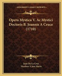 Cover image for Opera Mystica V. AC Mystici Doctoris B. Joannis a Cruce (1710)